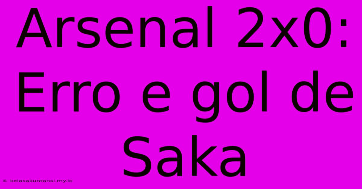 Arsenal 2x0: Erro E Gol De Saka