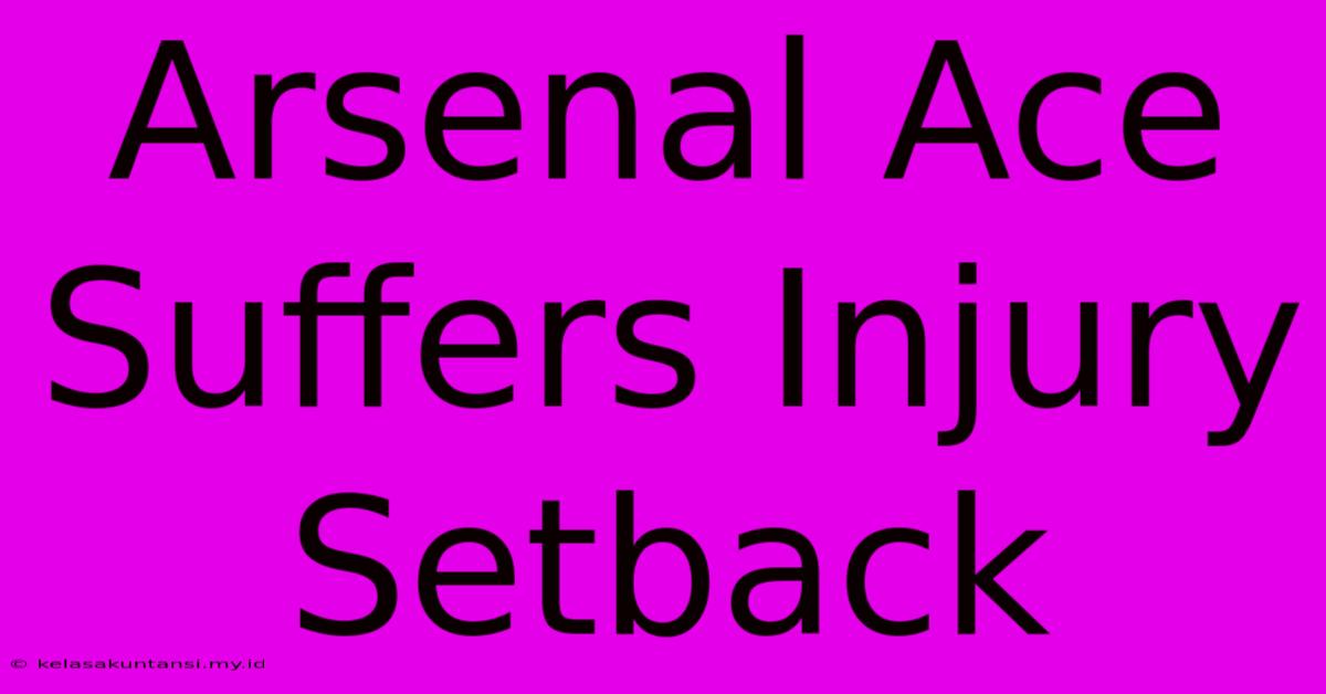 Arsenal Ace Suffers Injury Setback Arsenal Ace Suffers Injury Setback