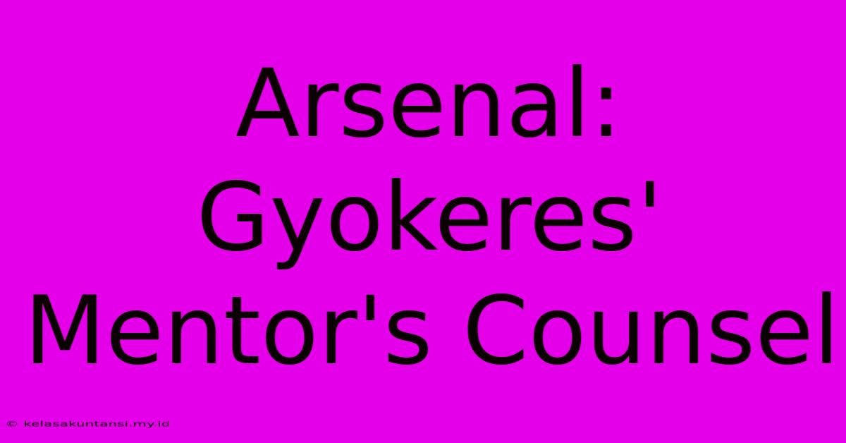 Arsenal: Gyokeres' Mentor's Counsel