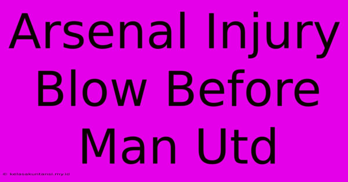 Arsenal Injury Blow Before Man Utd Arsenal Injury Blow Before Man Utd