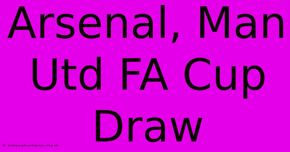 Arsenal, Man Utd FA Cup Draw Arsenal, Man Utd FA Cup Draw