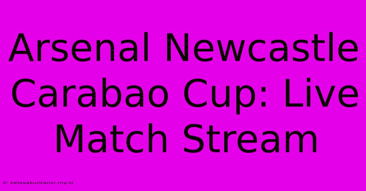 Arsenal Newcastle Carabao Cup: Live Match Stream