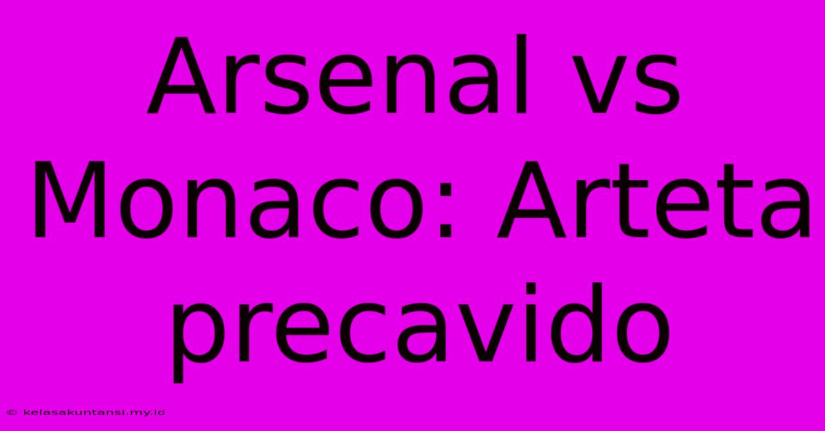 Arsenal Vs Monaco: Arteta Precavido