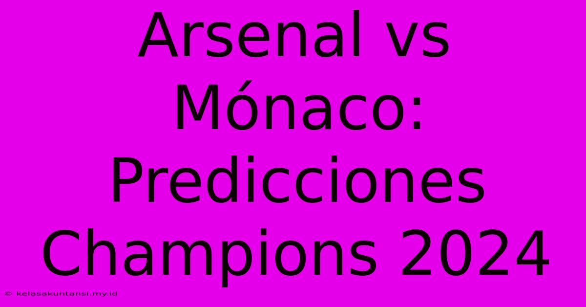 Arsenal Vs Mónaco: Predicciones Champions 2024