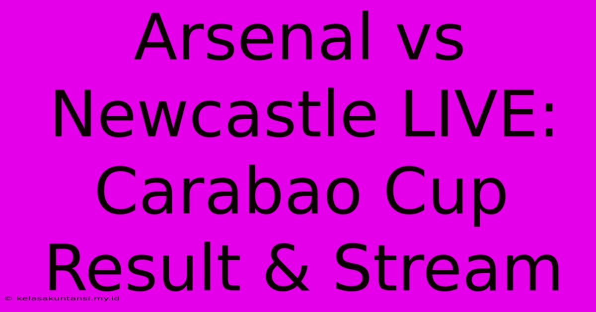 Arsenal Vs Newcastle LIVE: Carabao Cup Result & Stream