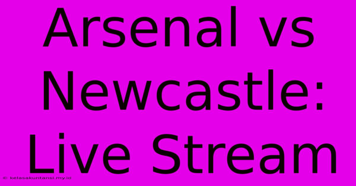 Arsenal Vs Newcastle: Live Stream