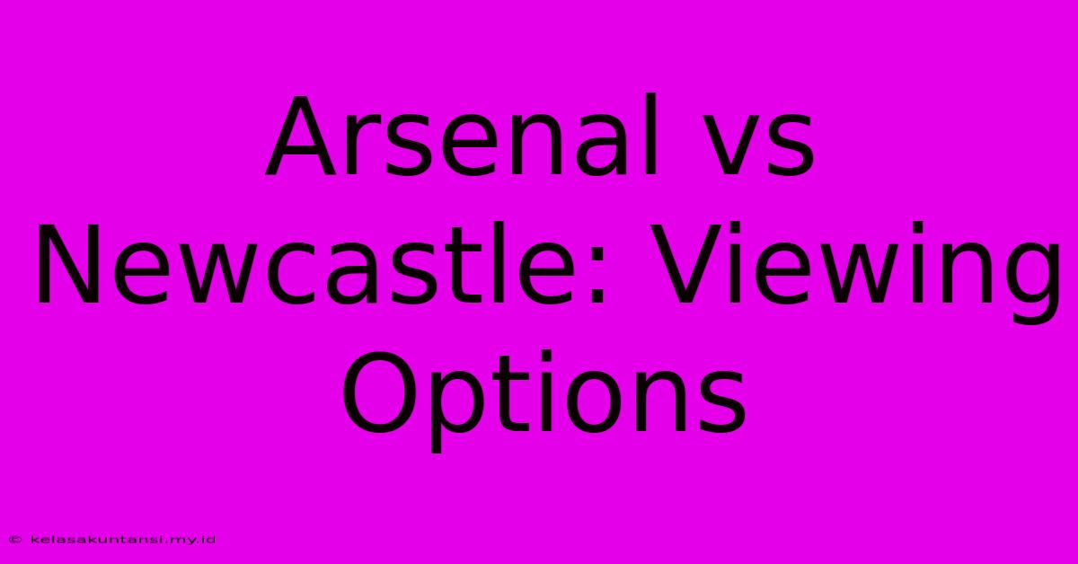 Arsenal Vs Newcastle: Viewing Options