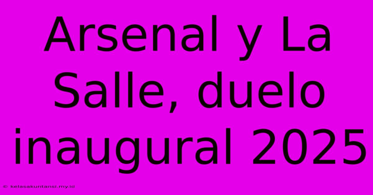 Arsenal Y La Salle, Duelo Inaugural 2025