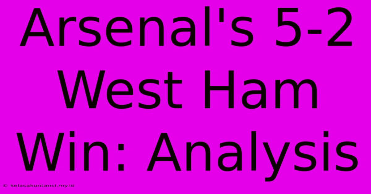 Arsenal's 5-2 West Ham Win: Analysis