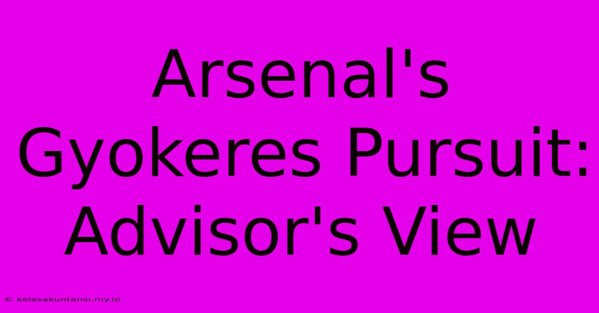 Arsenal's Gyokeres Pursuit: Advisor's View