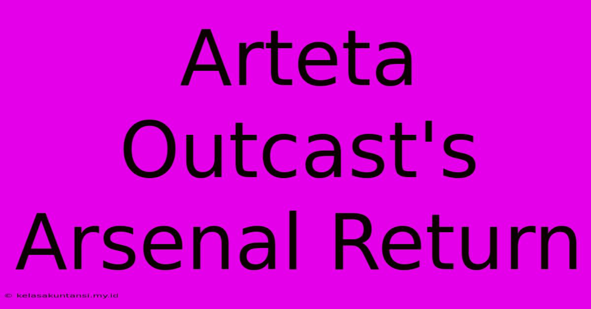 Arteta Outcast's Arsenal Return Arteta Outcast's Arsenal Return