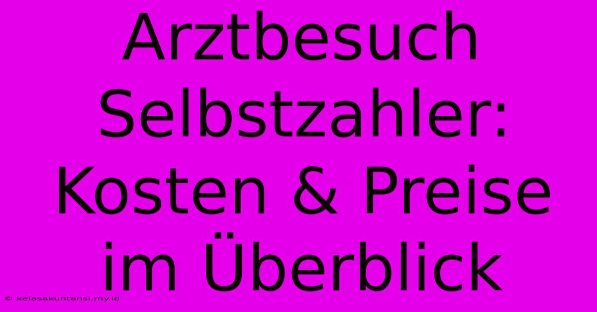 Arztbesuch Selbstzahler: Kosten & Preise Im Überblick