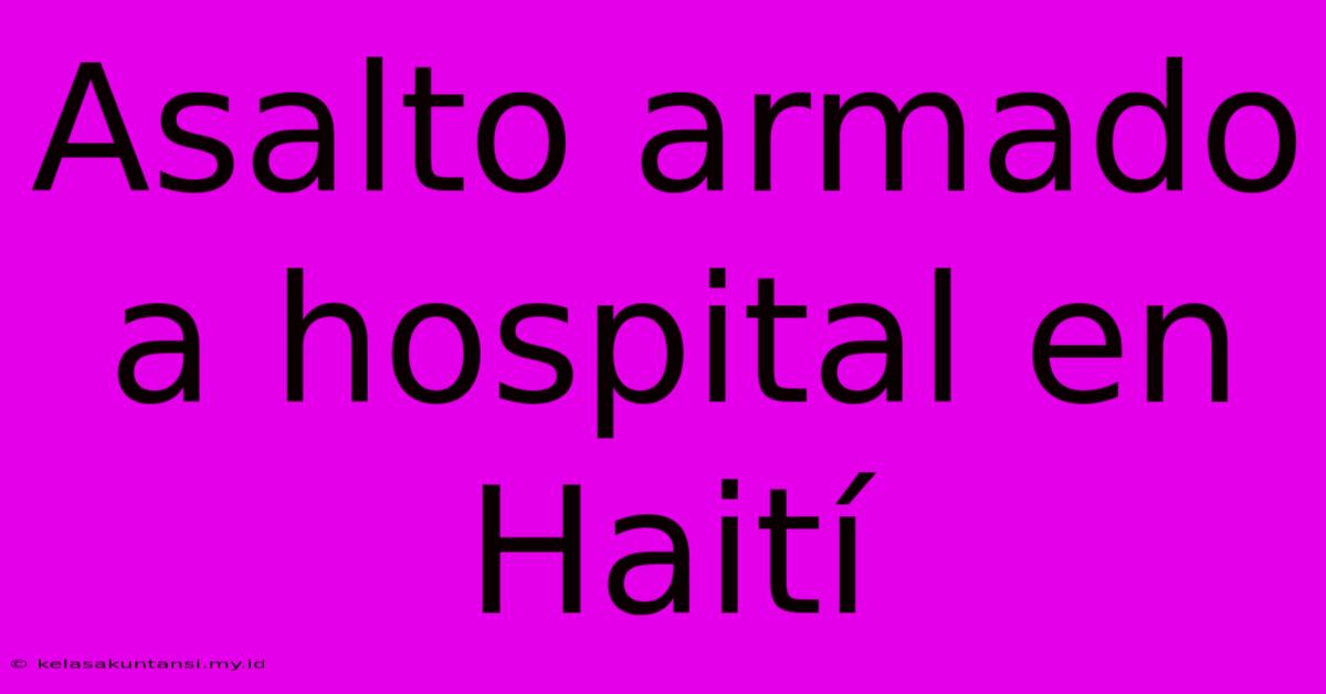 Asalto Armado A Hospital En Haití