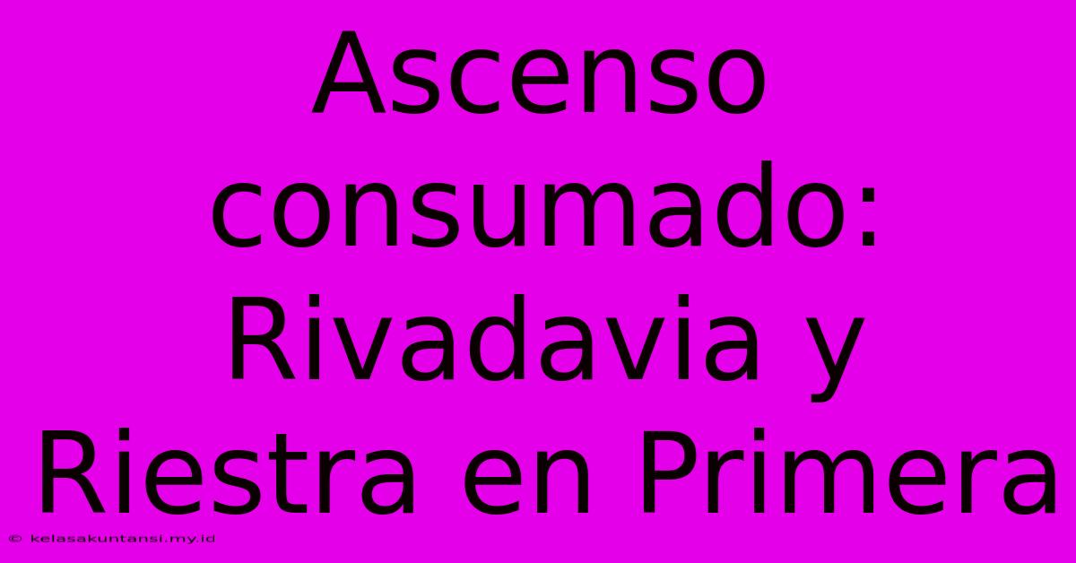 Ascenso Consumado: Rivadavia Y Riestra En Primera