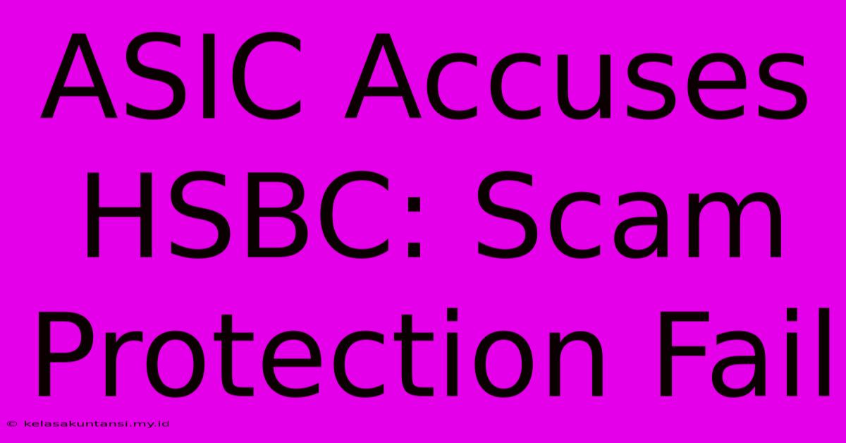 ASIC Accuses HSBC: Scam Protection Fail