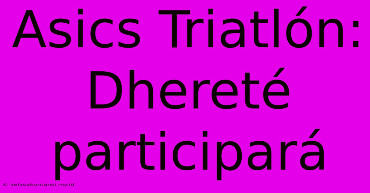 Asics Triatlón: Dhereté Participará