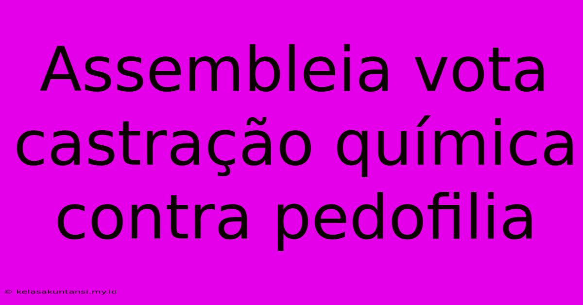 Assembleia Vota Castração Química Contra Pedofilia