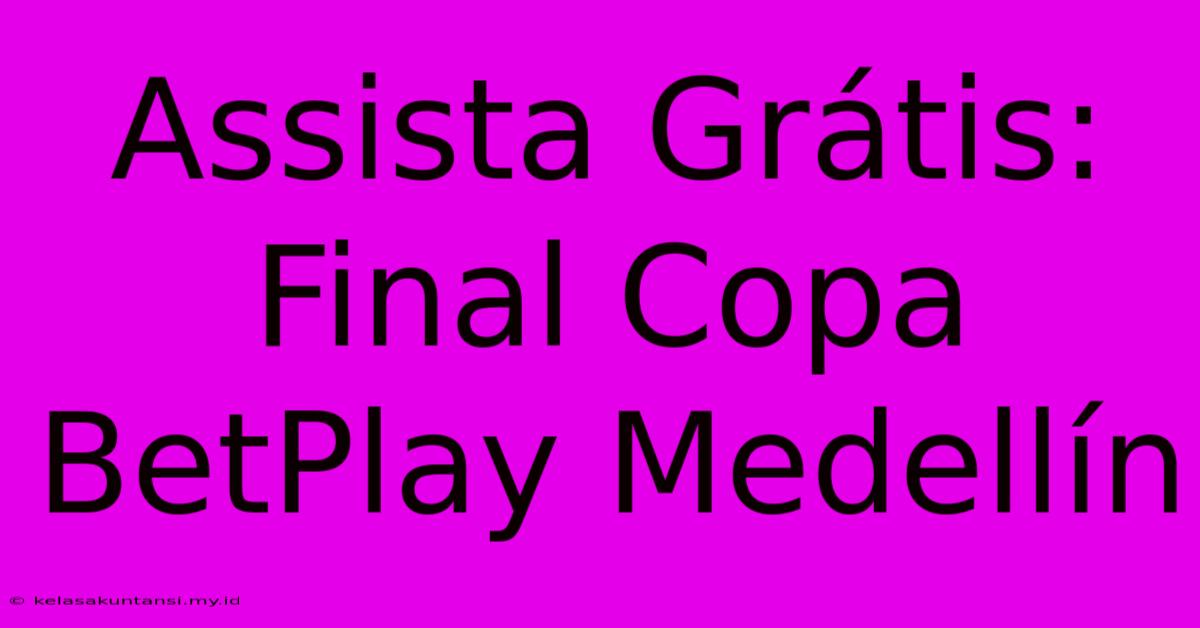 Assista Grátis: Final Copa BetPlay Medellín