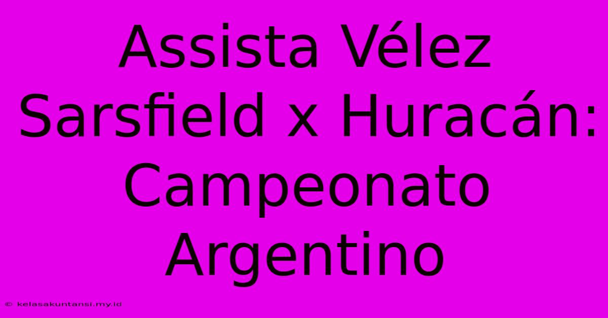 Assista Vélez Sarsfield X Huracán: Campeonato Argentino