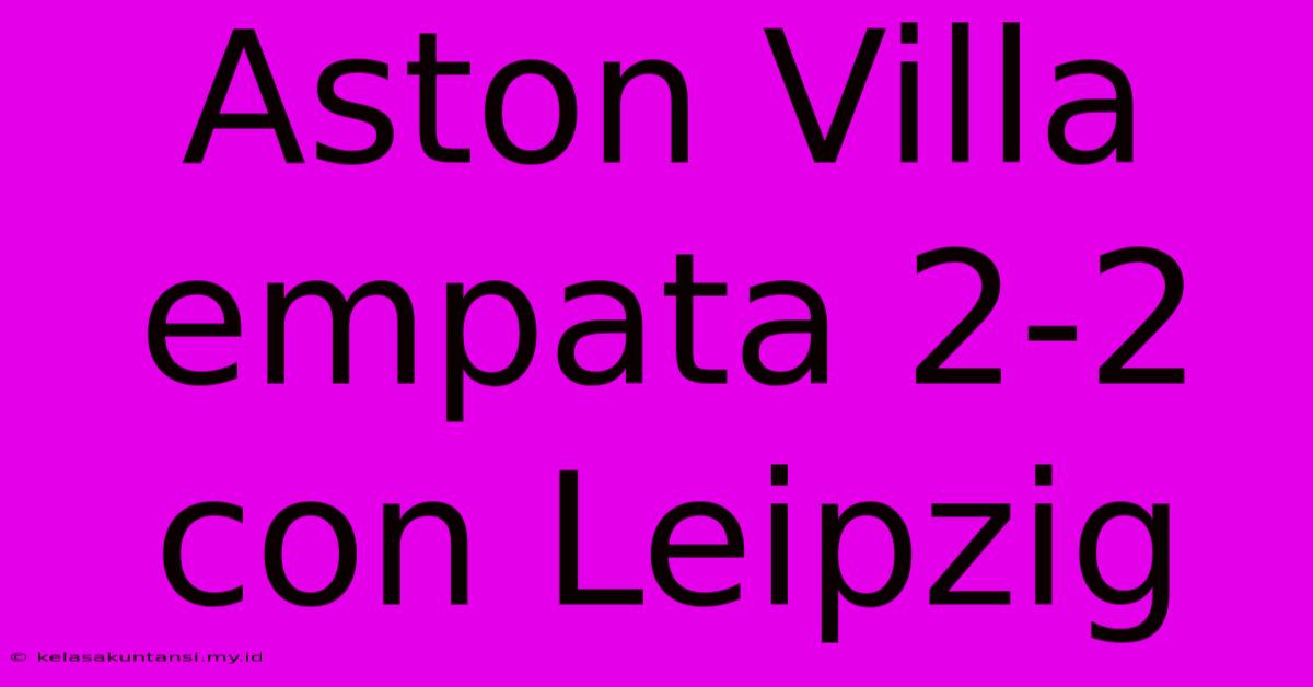 Aston Villa Empata 2-2 Con Leipzig