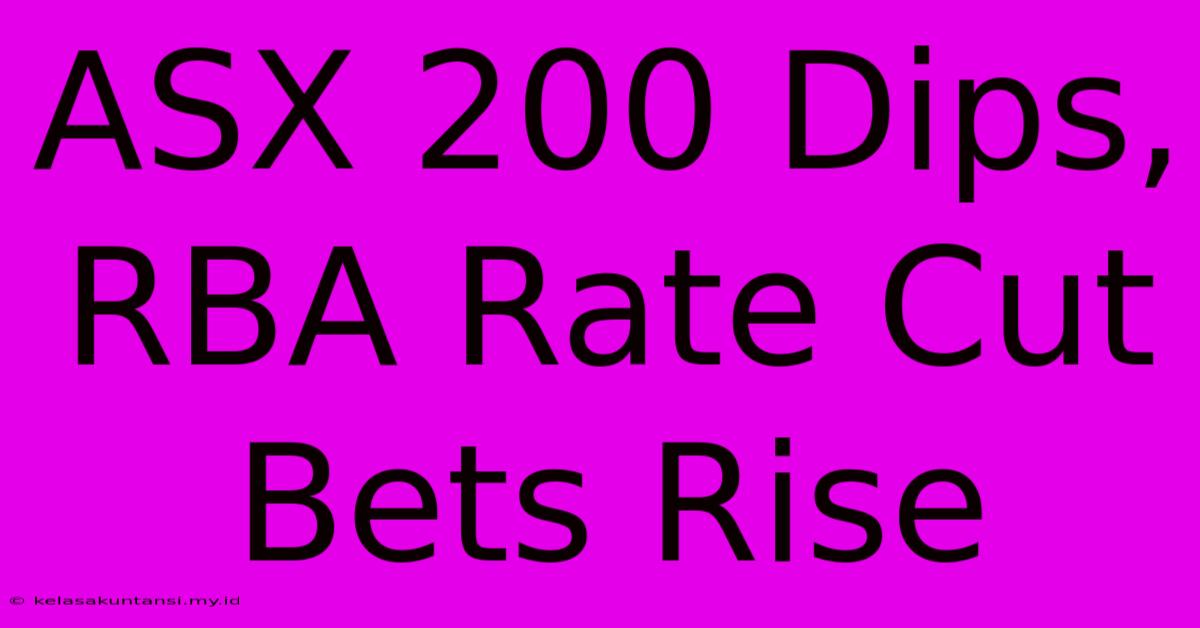 ASX 200 Dips, RBA Rate Cut Bets Rise