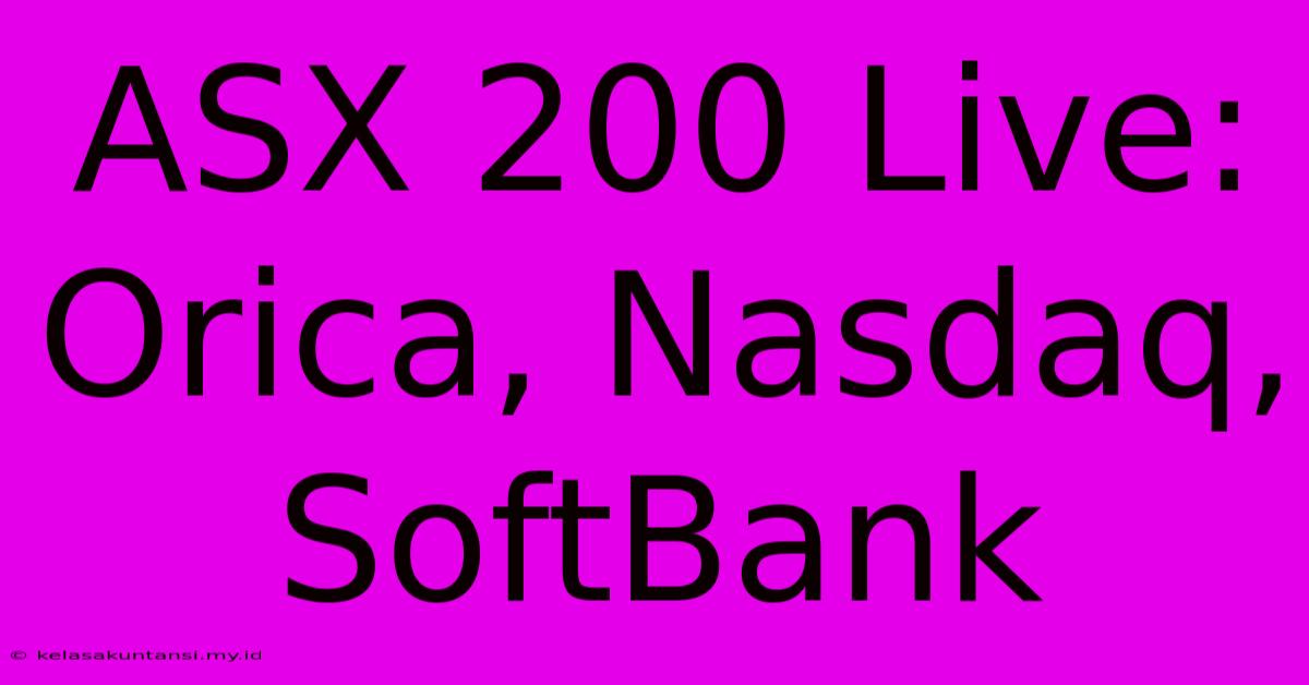 ASX 200 Live: Orica, Nasdaq, SoftBank