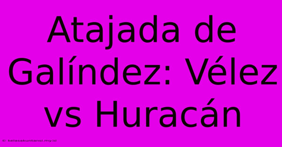 Atajada De Galíndez: Vélez Vs Huracán