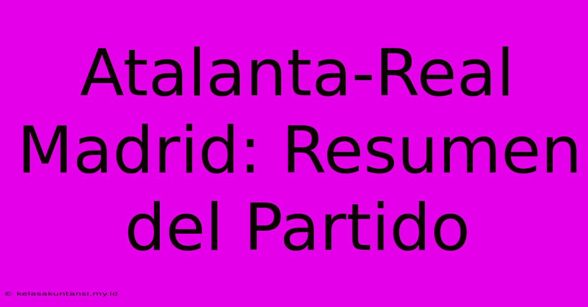 Atalanta-Real Madrid: Resumen Del Partido