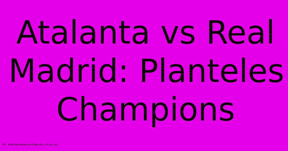 Atalanta Vs Real Madrid: Planteles Champions