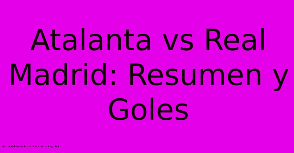 Atalanta Vs Real Madrid: Resumen Y Goles