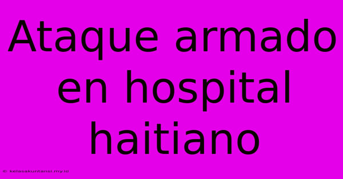 Ataque Armado En Hospital Haitiano