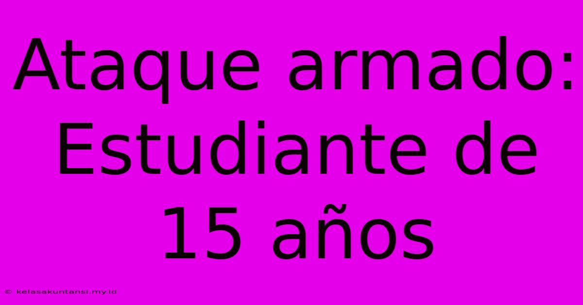 Ataque Armado: Estudiante De 15 Años