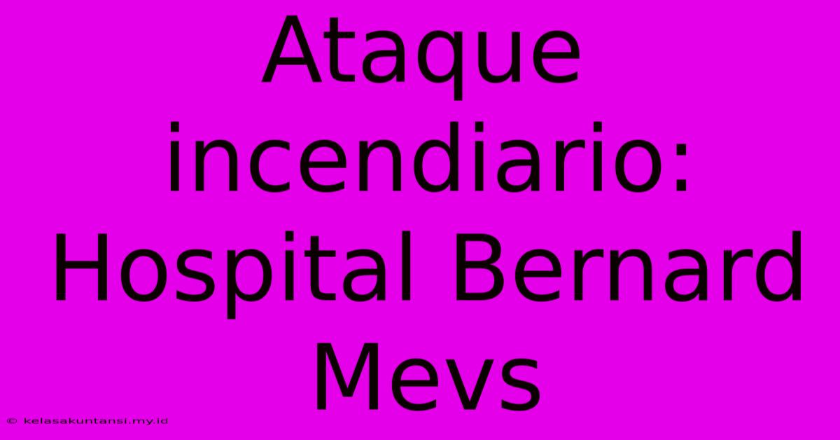 Ataque Incendiario: Hospital Bernard Mevs