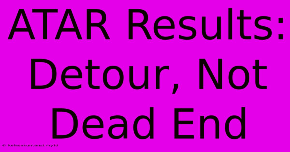 ATAR Results: Detour, Not Dead End