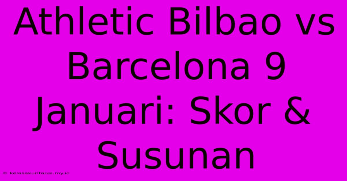 Athletic Bilbao Vs Barcelona 9 Januari: Skor & Susunan