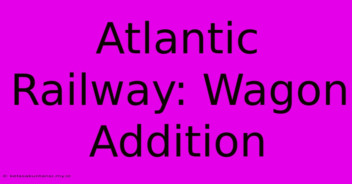 Atlantic Railway: Wagon Addition