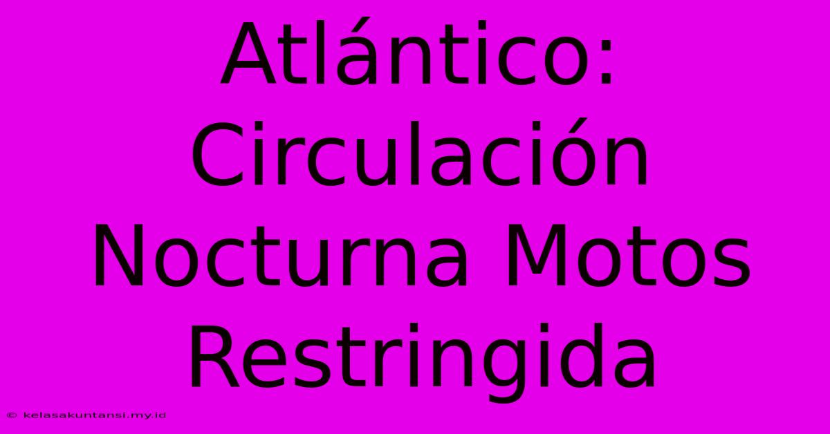 Atlántico: Circulación Nocturna Motos Restringida