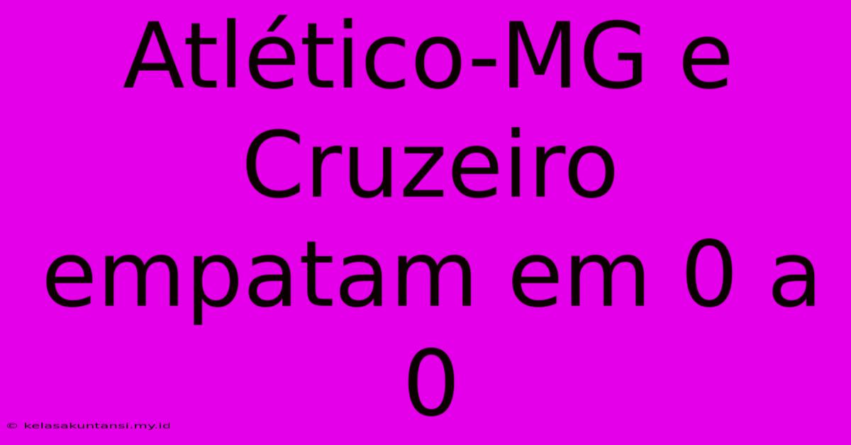 Atlético-MG E Cruzeiro Empatam Em 0 A 0