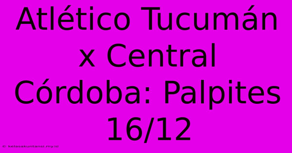 Atlético Tucumán X Central Córdoba: Palpites 16/12