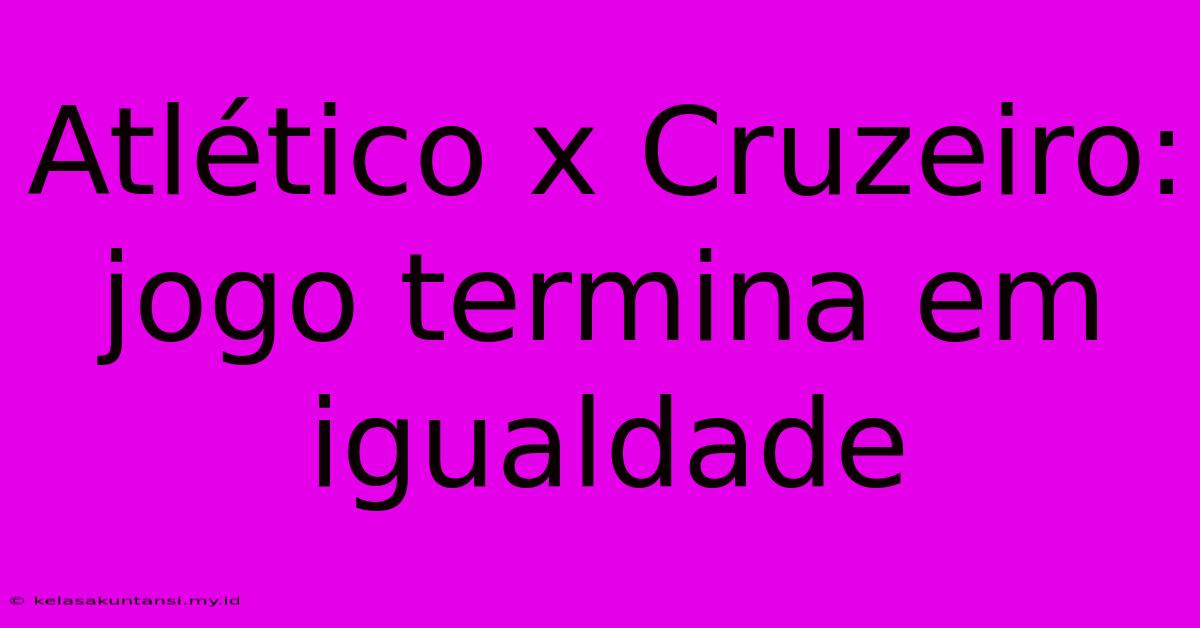 Atlético X Cruzeiro: Jogo Termina Em Igualdade