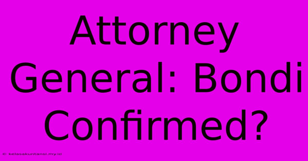 Attorney General: Bondi Confirmed?