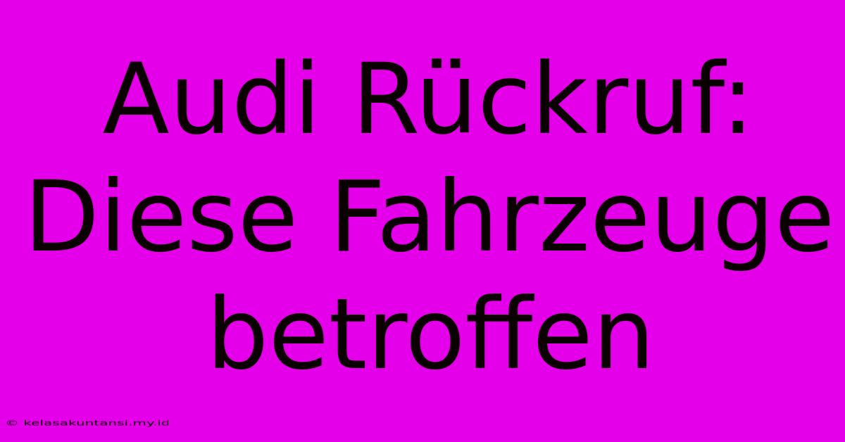 Audi Rückruf: Diese Fahrzeuge Betroffen