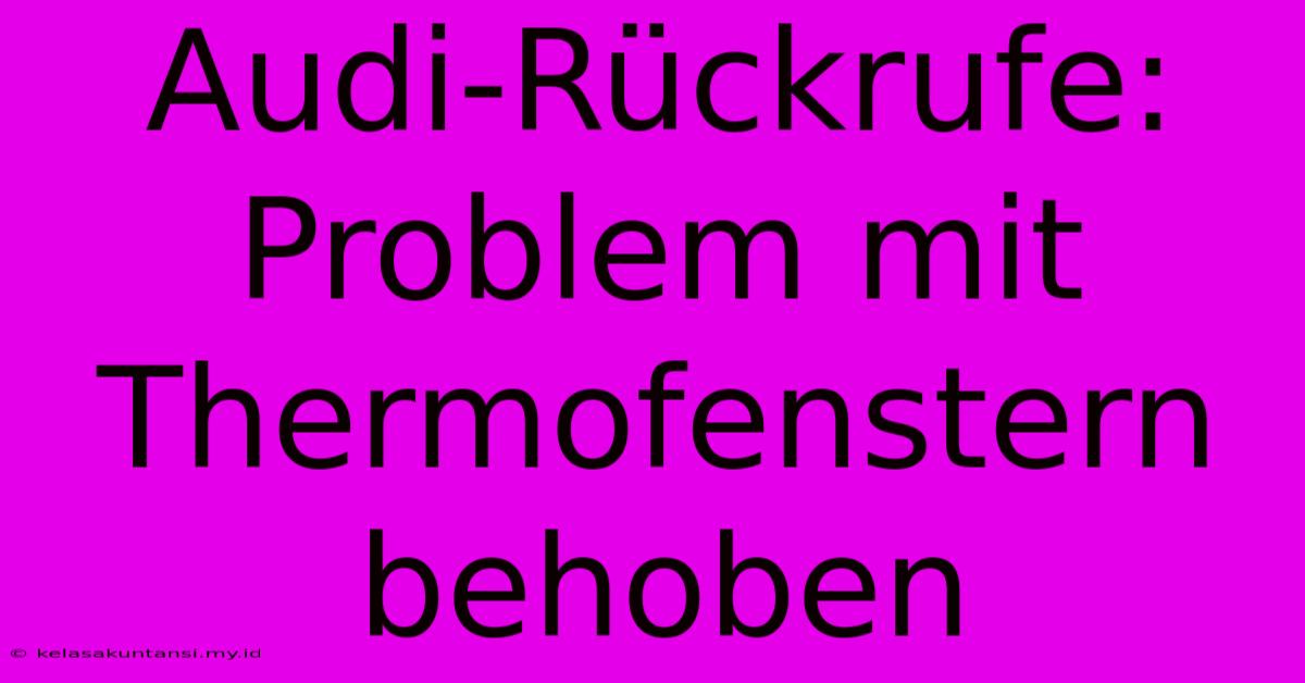 Audi-Rückrufe:  Problem Mit Thermofenstern Behoben