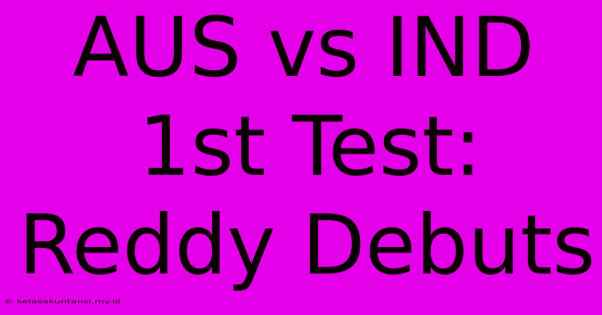 AUS Vs IND 1st Test: Reddy Debuts