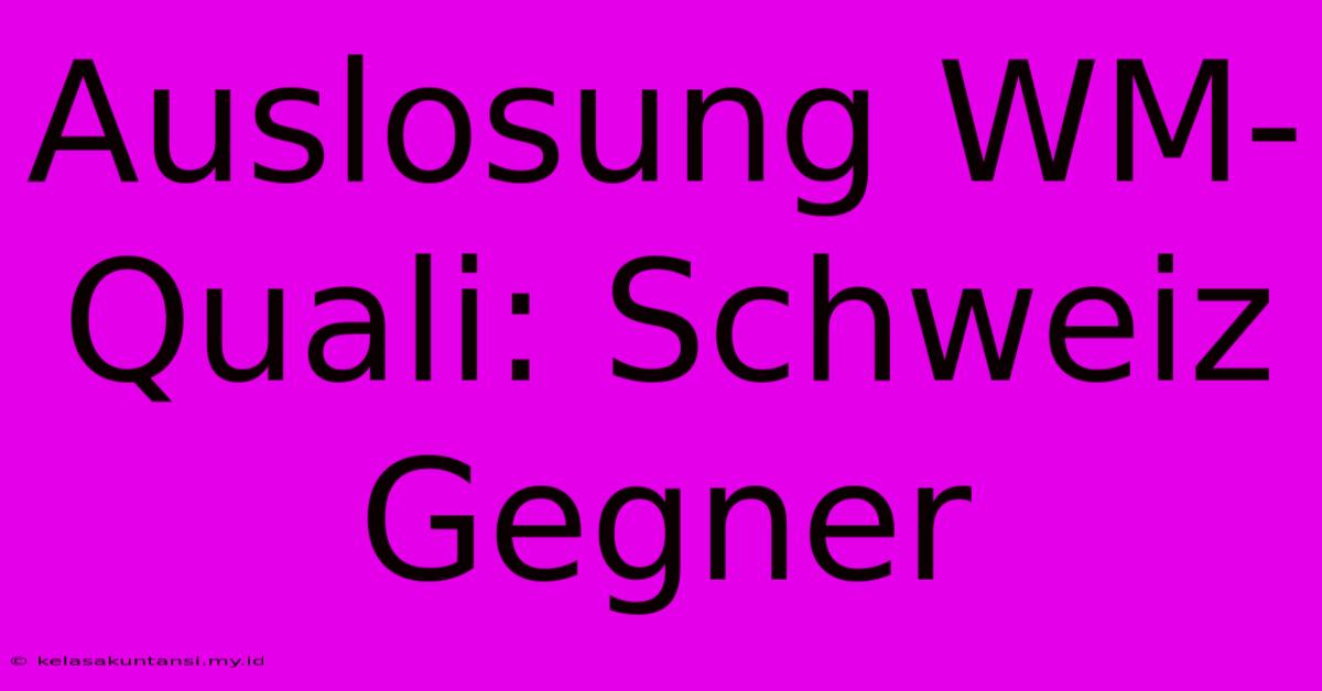 Auslosung WM-Quali: Schweiz Gegner