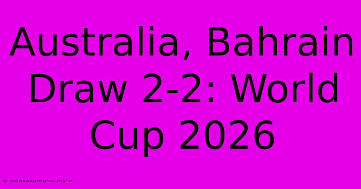 Australia, Bahrain Draw 2-2: World Cup 2026