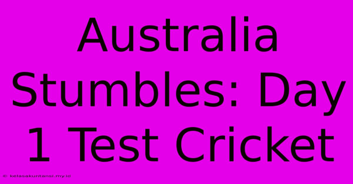 Australia Stumbles: Day 1 Test Cricket