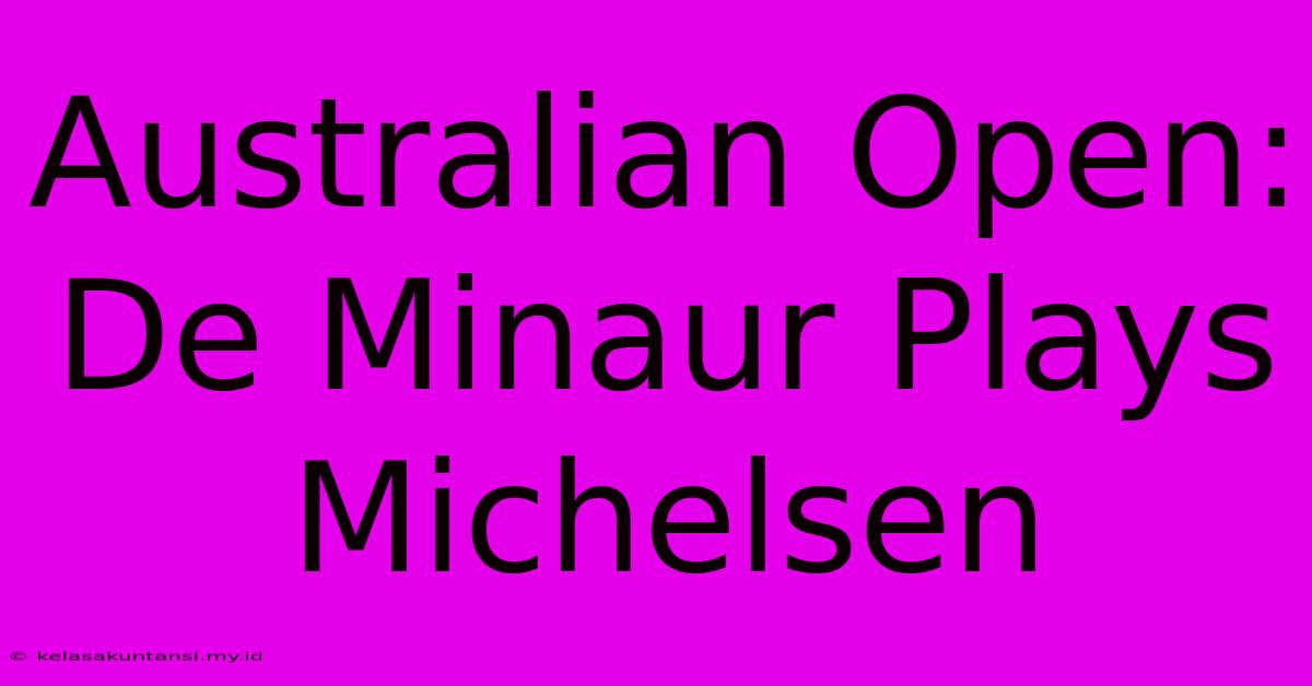 Australian Open: De Minaur Plays Michelsen