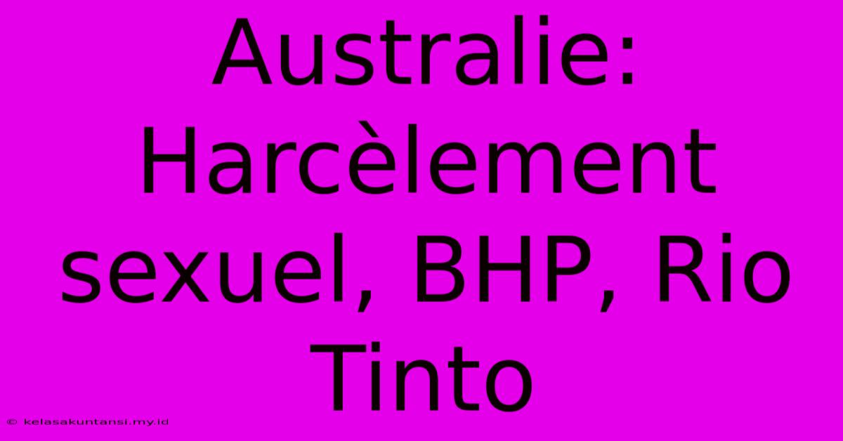 Australie: Harcèlement Sexuel, BHP, Rio Tinto