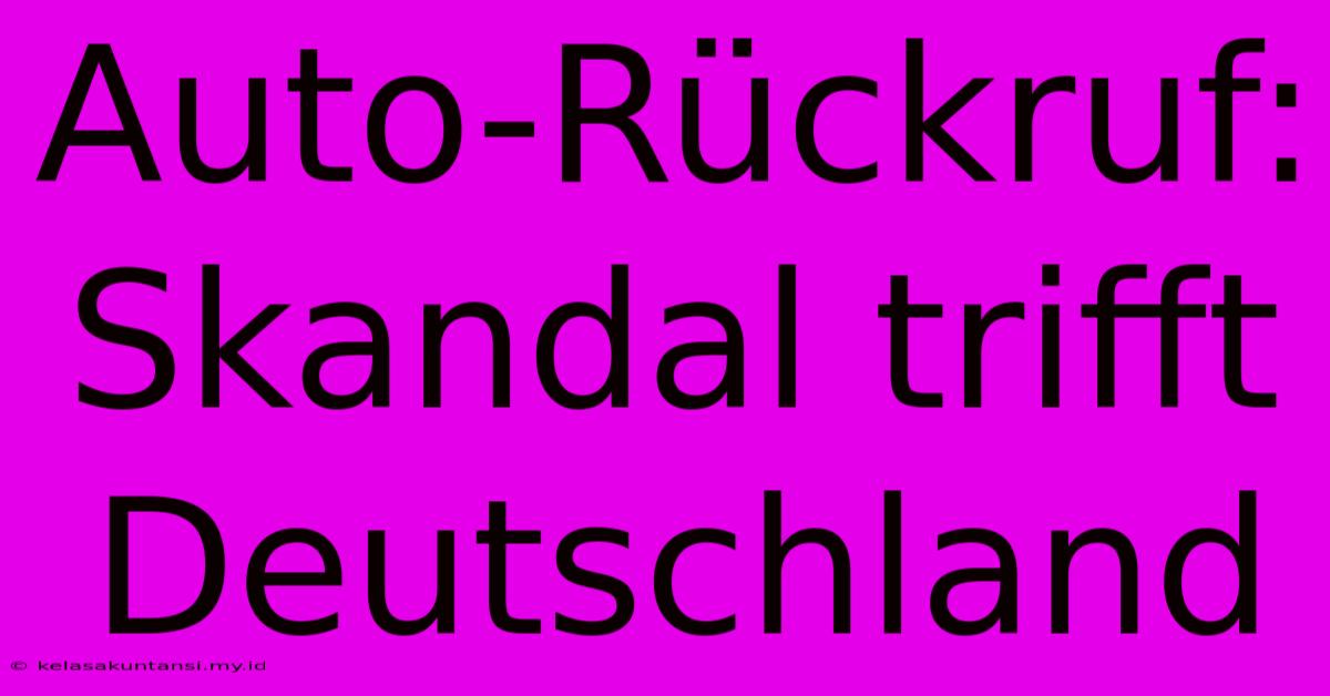 Auto-Rückruf: Skandal Trifft Deutschland